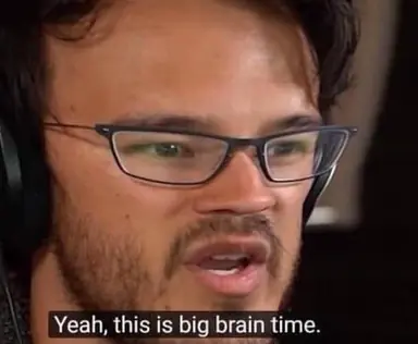 yeah-this-is-big-brain-time-meme-e565585186740e5af621cdbb3207c535.png