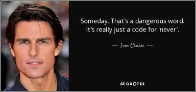 quote-someday-that-s-a-dangerous-word-it-s-really-just-a-code-for-never-tom-cruise-62-27-76.png
